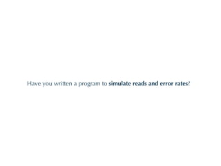 Have you written a program to  simulate reads and error rates ? 