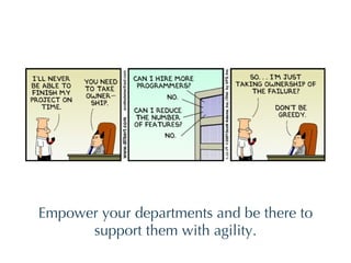Empower your departments and be there to support them with agility. 