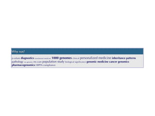 Why not? p-values   diagnostics   translational medicine   1000 genomes   clinical   personalized medicine   inheritance patterns  pathology  my genome   ms cure   population study   biological significance   genomic medicine   cancer genomics   pharmacogenomics  HIPPA compliance 