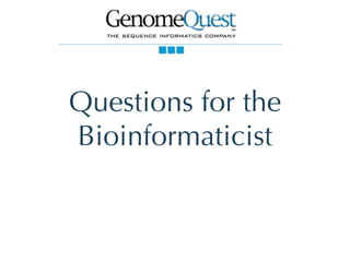 Questions for the Bioinformaticist 