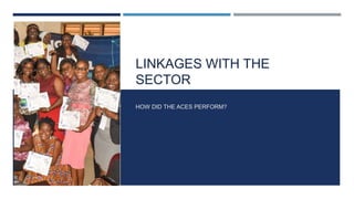 LINKAGES WITH THE
SECTOR
HOW DID THE ACES PERFORM?
 