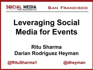 Leveraging Social
Media for Events
Ritu Sharma
Darian Rodriguez Heyman
@RituSharma1 @dheyman
 