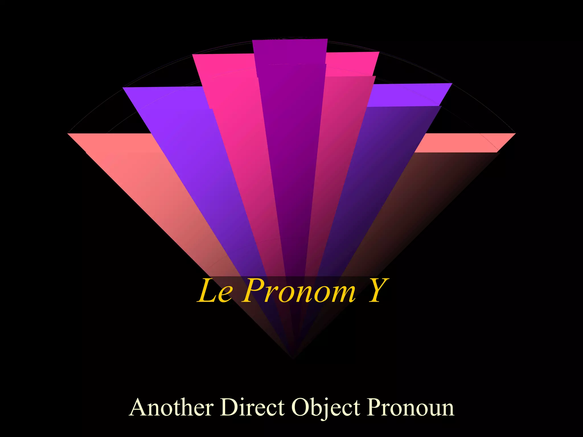 Le Pronom Y
Another Direct Object Pronoun
 