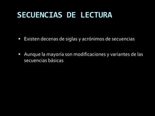 SECUENCIAS DE LECTURA

 Existen decenas de siglas y acrónimos de secuencias


 Aunque la mayoría son modificaciones y variantes de las
  secuencias básicas
 