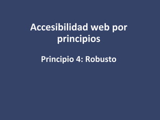 Accesibilidad web por
principios
Principio 4: Robusto
 