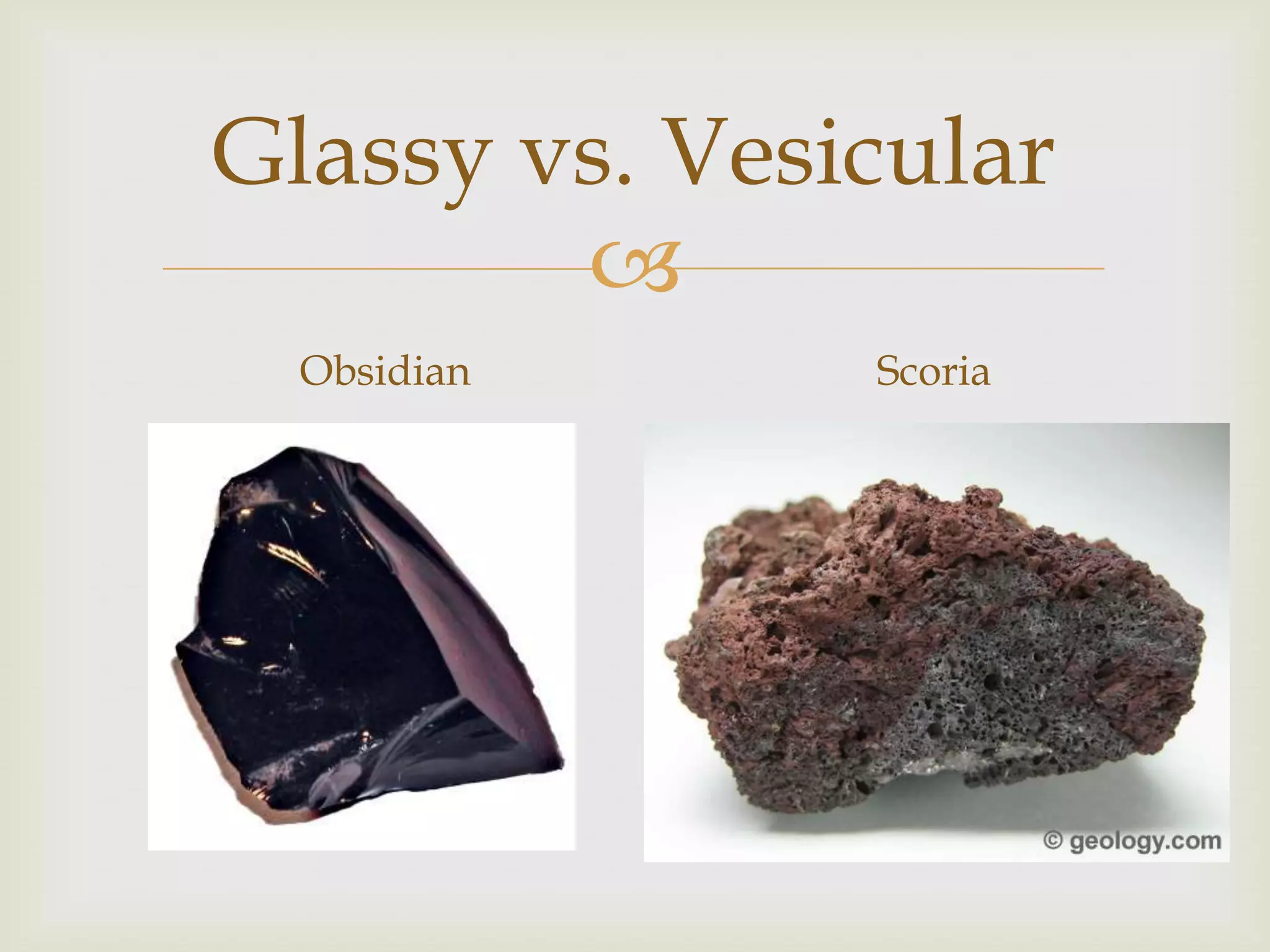 Glassy vs. VesicularObsidianScoria