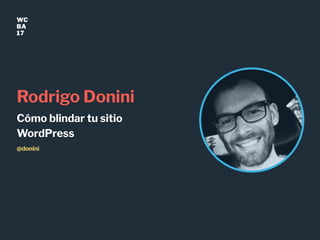 WC
BA
17
Rodrigo Donini
Cómo blindar tu sitio
WordPress
@donini
 