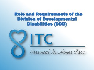 Role and Requirements of the
 Division of Developmental
     Disabilities (DDD)
 