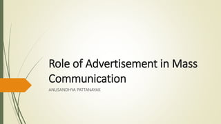 Role of Advertisement in Mass
Communication
ANUSANDHYA PATTANAYAK
 
