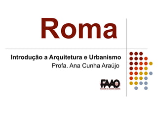 Roma   Introdução a Arquitetura e Urbanismo Profa. Ana Cunha Araújo  