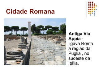 Cidade Romana Antiga Via Appia  - ligava Roma a região da Puglia , no sudeste da Itália. 