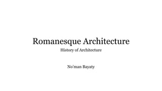 Romanesque Architecture
History of Architecture
No’man Bayaty
 
