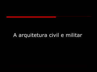 A arquitetura civil e militar 