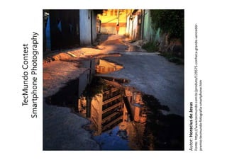 Autor: Horaciusde Jesus
Fonte: https://www.tecmundo.com.br/produto/129575‐conheca‐grande‐vencedor‐
premio‐tecmundo‐fotografia‐smartphone.htm
TecMundoContest
SmartphonePhotography
 