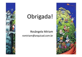 SYSTEMICNETWORK,
EDUCATION,COMMUNITYGARDENS
SYSTEMICNETWORK,
EDUCATION,COMMUNITYGARDENS
Obrigada!
Rosângela Míriam
romiriam@arquicad.com.br
 