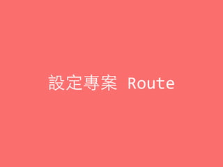 設定專案	
  Route
 