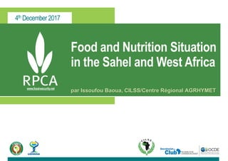 4th December 2017
www.food-security.net
Food and Nutrition Situation
in the Sahel and West Africa
par Issoufou Baoua, CILSS/Centre Régional AGRHYMET
 