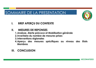 #ECOWAP2025
I. BREF APERÇU DU CONTEXTE
II. MESURES DE REPONSES
1.Analyse, Alerte précoce et Mobilisation générale
2.Invent...