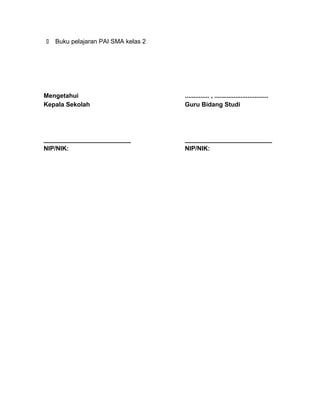  Buku pelajaran PAI SMA kelas 2
Mengetahui
Kepala Sekolah
_________________________
NIP/NIK:
.............. , ...............................
Guru Bidang Studi
_________________________
NIP/NIK:
 