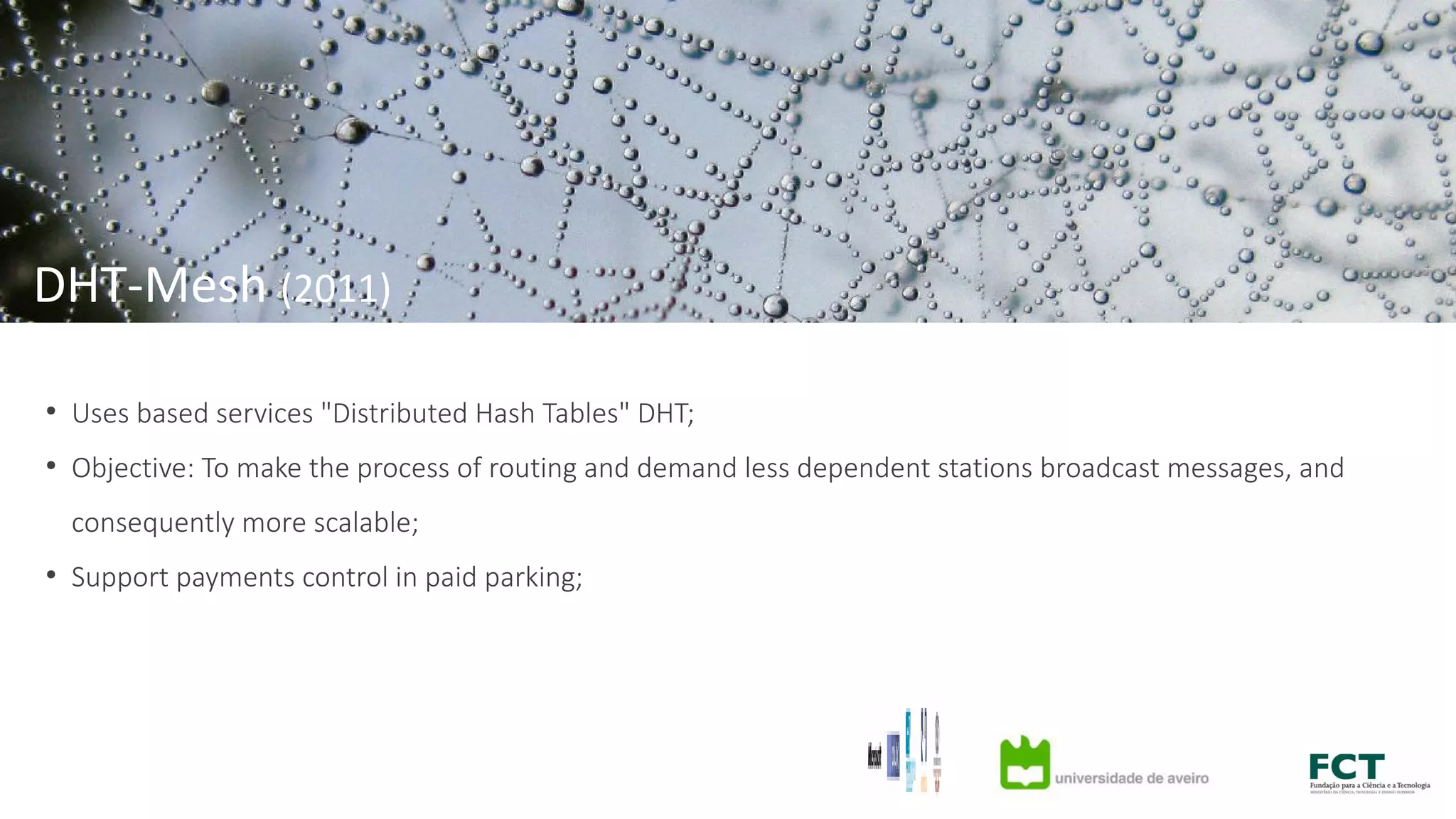 ●
Uses based services "Distributed Hash Tables" DHT;
●
Objective: To make the process of routing and demand less dependent stations broadcast messages, and
consequently more scalable;
●
Support payments control in paid parking;
DHT-Mesh (2011)
 