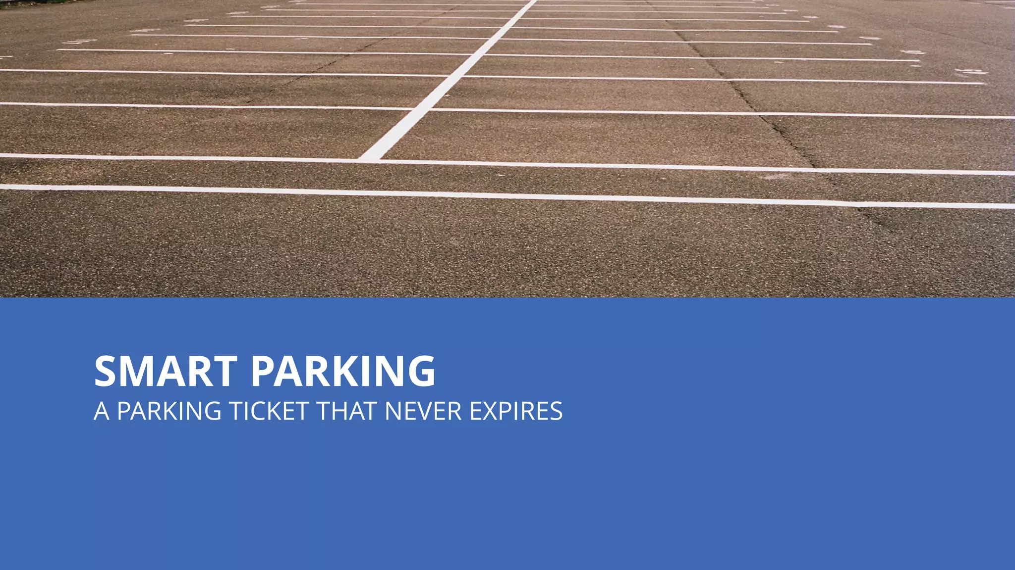 SMART PARKING
A PARKING TICKET THAT NEVER EXPIRES
 