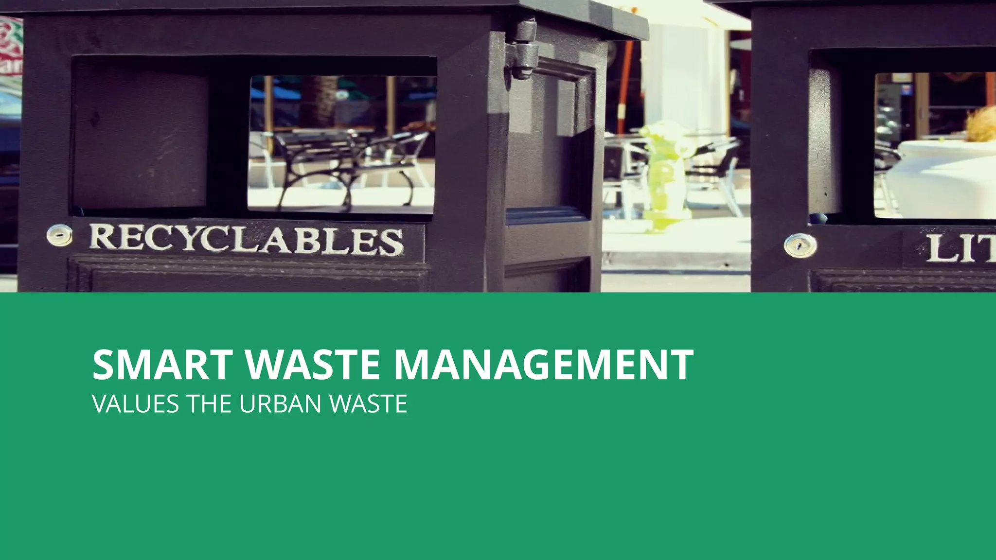 SMART WASTE MANAGEMENT
VALUES THE URBAN WASTE
 