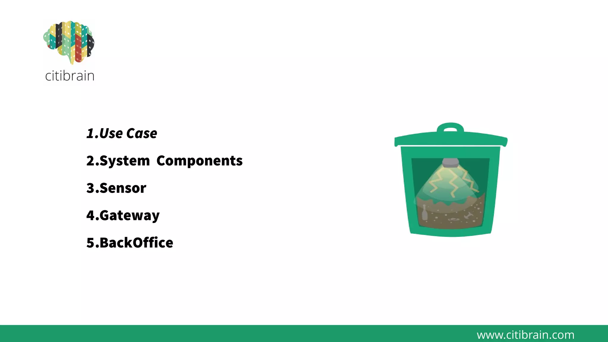 1.Use Case
2.System Components
3.Sensor
4.Gateway
5.BackOffice
www.citibrain.com
 