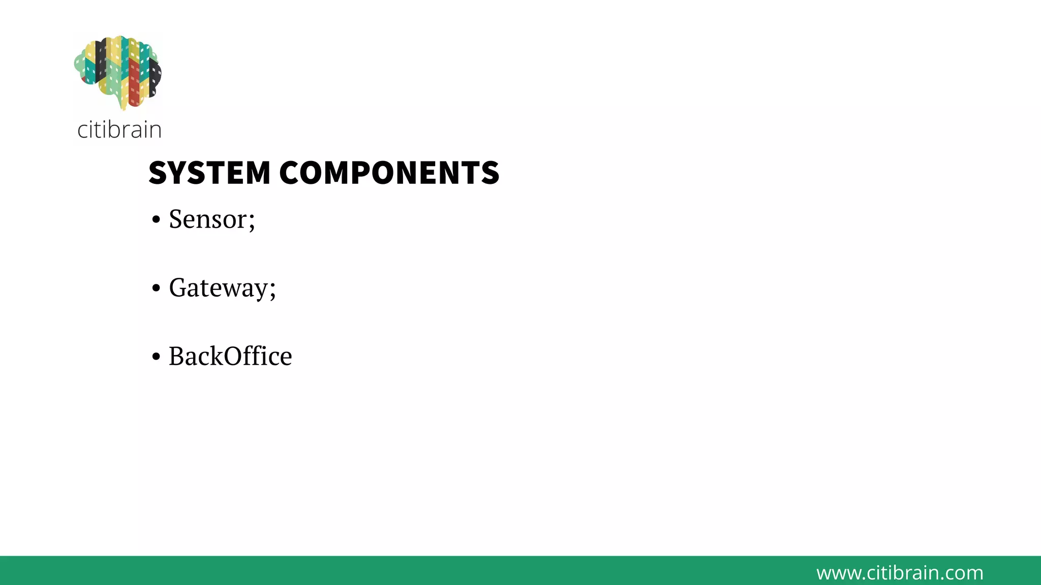 www.citibrain.com
SYSTEM COMPONENTS
• Sensor;
• Gateway;
• BackOffice
 