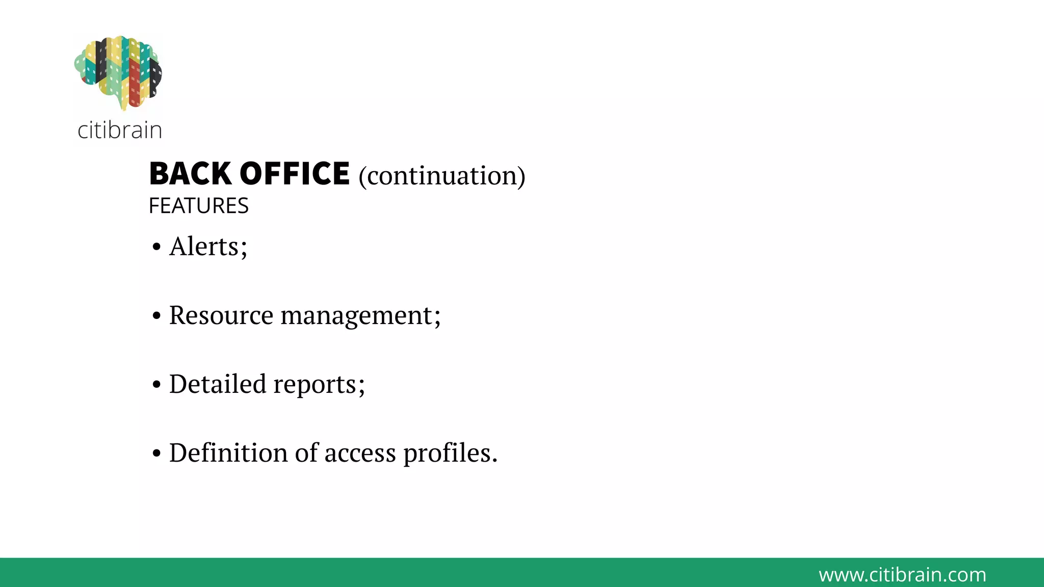 www.citibrain.com
BACK OFFICE (continuation)
FEATURES
• Alerts;
• Resource management;
• Detailed reports;
• Definition of access profiles.
 