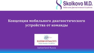 Концепция мобильного диагностического
        устройства от команды




              Switzerland-Russia
 