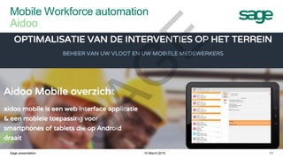 Mobile Workforce automation
Aidoo
10 March 2015Sage presentation 11
SAG
E
 