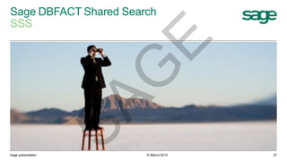 Sage DBFACT Shared Search
SSS
10 March 2015Sage presentation 27
SAG
E
 