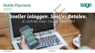 Mobile Payments
linkID
10 March 2015Sage presentation 6
http://youtu.be/7r4wIHf-ffg
SAG
E
 