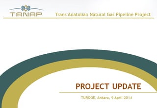 1
Trans Anatolian Natural Gas Pipeline Project
 