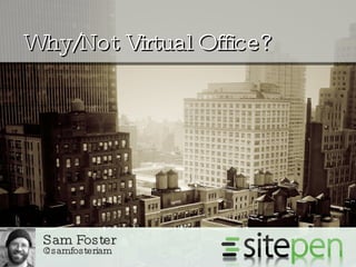 Why/Not Virtual Office? Sam Foster  @samfosteriam 