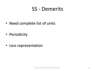 SS - Demerits

• Need complete list of units

• Periodicity

• Less representation




                 Dr. Asir John Samuel (PT), Lecturer, ACP   18
 