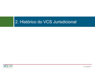 2. Histórico do VCS Jurisdicional 
11/12/2014  
