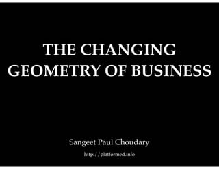 THE CHANGING
GEOMETRY OF BUSINESS
http://platformed.info
Sangeet Paul Choudary
 