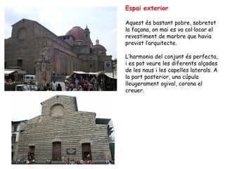 Espai exterior

Aquest és bastant pobre, sobretot
la façana, on mai es va col·locar el
revestiment de marbre que havia
previst l’arquitecte.

L’harmonia del conjunt és perfecta,
i es pot veure les diferents alçades
de les naus i les capelles laterals. A
la part posterior, una cúpula
lleugerament ogival, corona el
creuer.
 