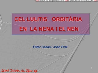 CEL·LULITIS   ORBITÀRIA  EN  LA NENA I EL NEN  Ester Casas i Joan Prat 1 