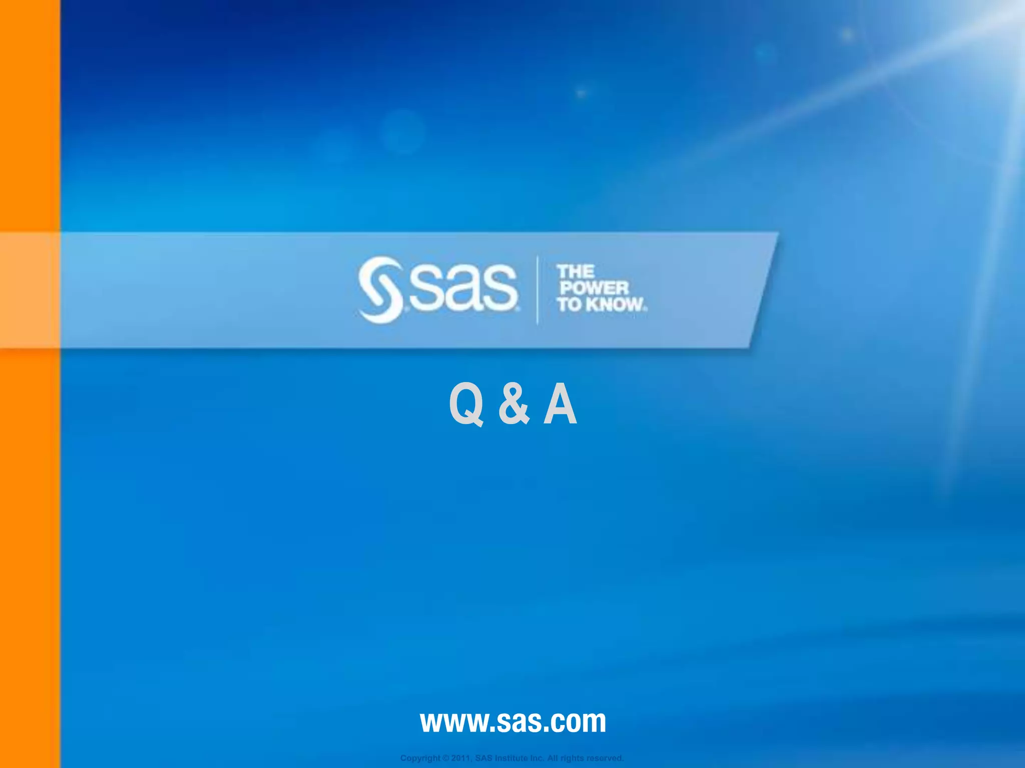 Q&A




Copyright © 2011, SAS Institute Inc. All rights reserved.
 