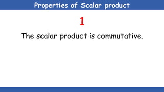 Properties of Scalar product
1
The scalar product is commutative.
 
