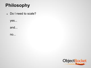 Philosophy
● Do I need to scale?
yes...
and...
no...
 