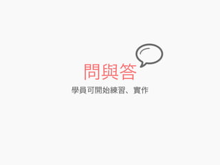 問與答
學員可開始練習、實作
 