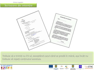 Ghidul angajării




Trebuie să o trimiți cu CV-ul, exceptând cazul când se predă în mână, așa încât nu
trebuie să repeți conținutul acestuia.
 