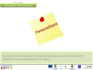 Ghidul angajării




Este esențial să fie originală, să ai grijă atât de conținut ca și de formă și să fie
adaptată la compania și poziția la care optezi.
 