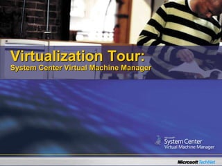 Virtualization Tour:System Center Virtual Machine Manager  