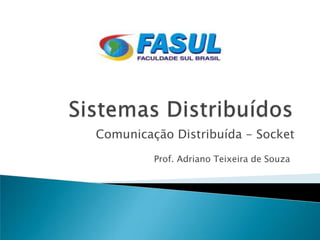 Comunicação Distribuída - Socket
         Prof. Adriano Teixeira de Souza
 