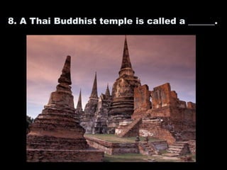 8. A Thai Buddhist temple is called a ______.
 