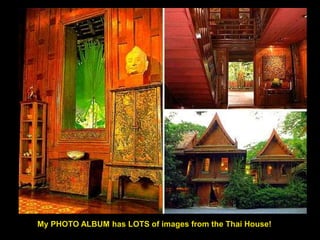 My PHOTO ALBUM has LOTS of images from the Thai House!
 